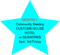 


MONTHLY
Community Meeting
CUSTOMS HOUSE HOTEL
or SEAWORKS
6pm  3rd Friday