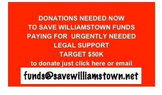 
DONATIONS NEEDED NOW
TO SAVE WILLIAMSTOWN FUNDS 
PAYING FOR  URGENTLY NEEDED
LEGAL SUPPORT
TARGET $50K
to donate just click here or email
￼
