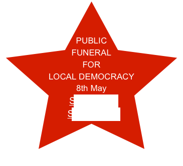 
PUBLIC FUNERAL
FOR
LOCAL DEMOCRACY 
8th May
See report
See photos